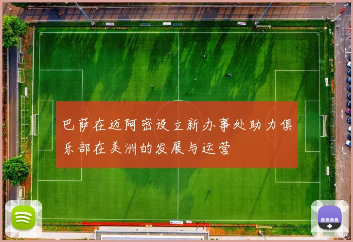 巴萨在迈阿密设立新办事处助力俱乐部在美洲的发展与运营