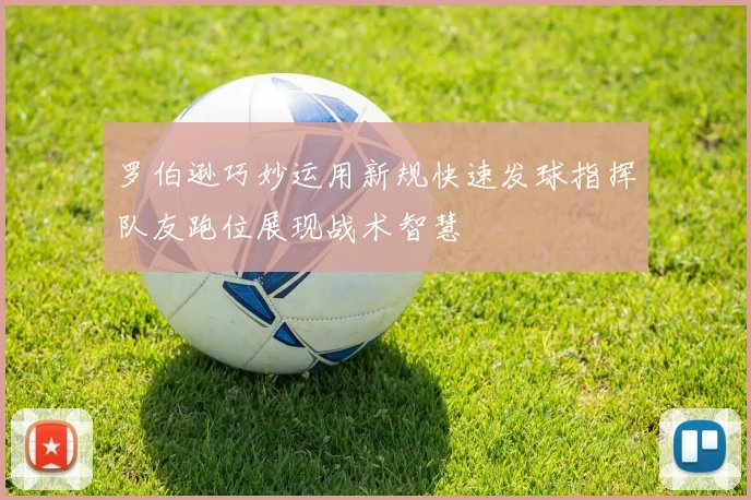 罗伯逊巧妙运用新规快速发球指挥队友跑位展现战术智慧